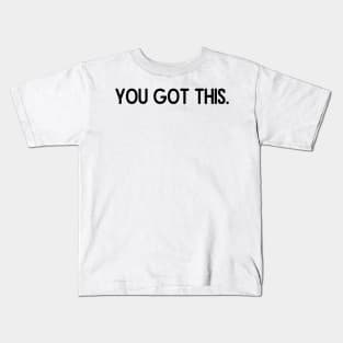 You Got This - Motivational and Inspiring Work Quotes Kids T-Shirt